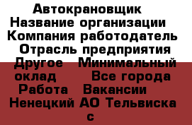 Автокрановщик › Название организации ­ Компания-работодатель › Отрасль предприятия ­ Другое › Минимальный оклад ­ 1 - Все города Работа » Вакансии   . Ненецкий АО,Тельвиска с.